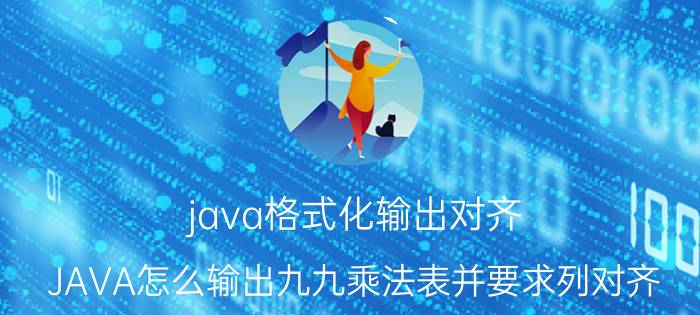 java格式化输出对齐 JAVA怎么输出九九乘法表并要求列对齐？